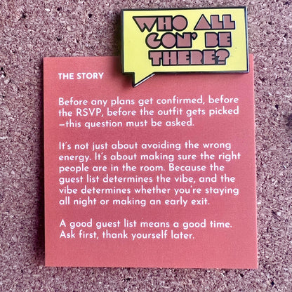 Who All Gon' Be There V2 | Enamel Pin