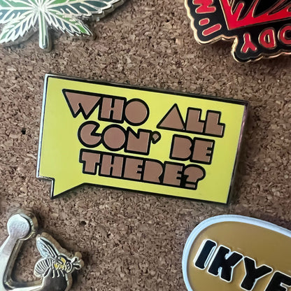 Who All Gon' Be There V2 | Enamel Pin